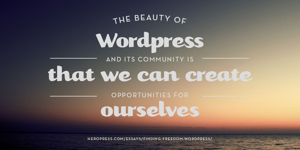 Pull quote: The beauty of WordPress and its community is that we can create opportunities for ourselves.