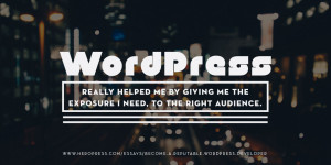 Pull quote: WordPress really helped me by giving me the exposure I need, to the right audience.