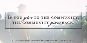 Pull Quote: If you give to the community, the community gives back.