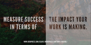 Pull quote: Measure success in terms of the impact your work is making.