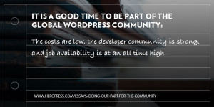 Pull quote: It is a good time to be part of the global WordPress community: the costs are low, the developer community is strong, and job availability is at an all time high.