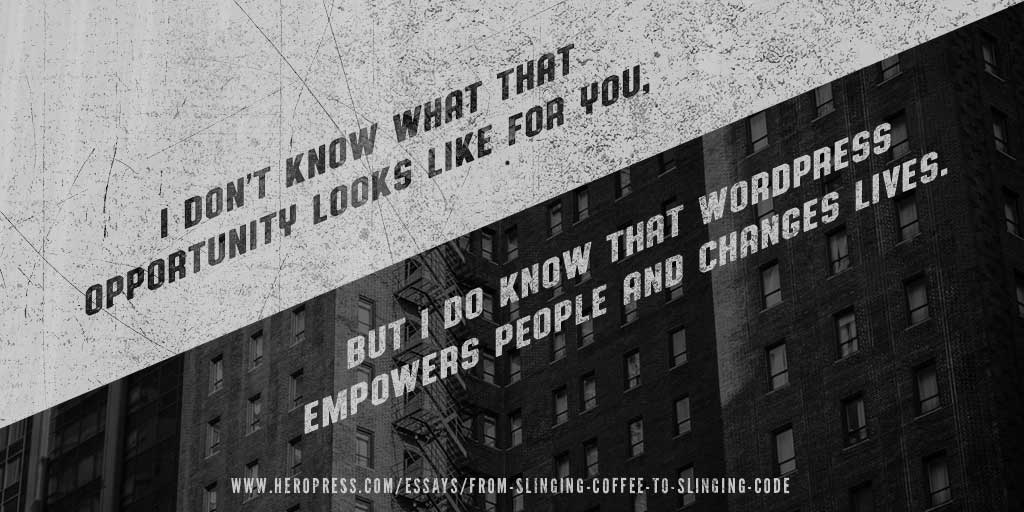 Pull Quote: I don't know what opportunity looks like for you, but I do know that WordPress empowers people and changes lives.