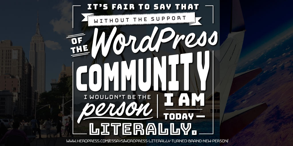 Pull Quote: It's fair to say that without the support of the WordPress community I wouldn't be the person I am today - literally.