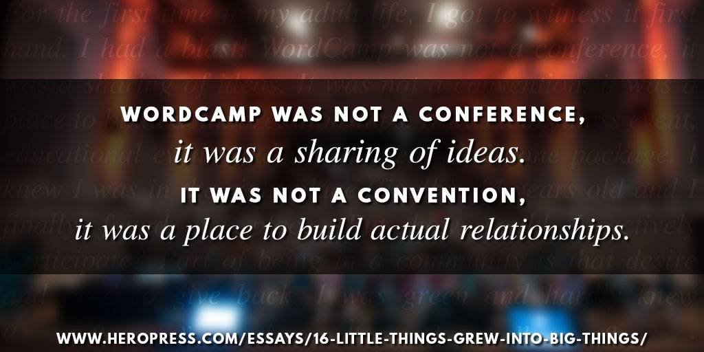 Pill quote:WordCamp was not a conference, it was a sharing of ideas. It was not a convention, it was a place to build actual relationships.