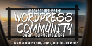 Pull Quote: I've come to realise the WordPress community doesn't tolerate bad actors.