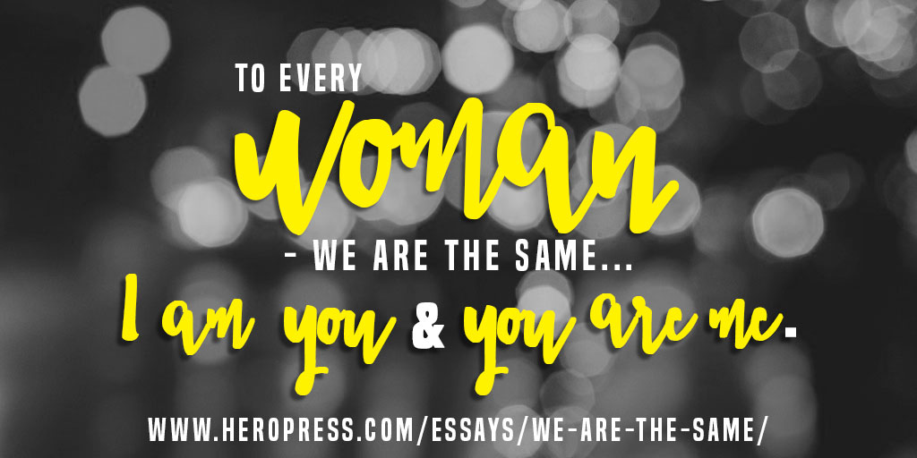 Pull Quote: To every woman... we are the same. I am you and you are me.