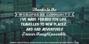 Pull Quote: Thanks to the WordPress Community, I've made friends for life, travelled to new places, and had adventures I never thought possible,