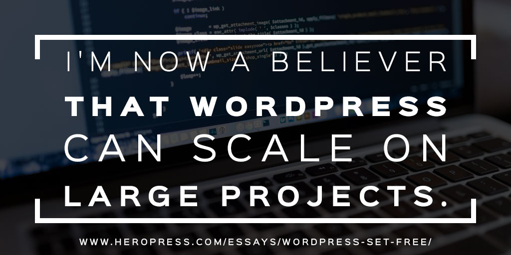 Pull Quote: I'm now a believer that WordPress can scale on large projects.