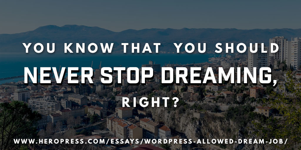 Pull Quote: You know that you should never stop dreaming, right?