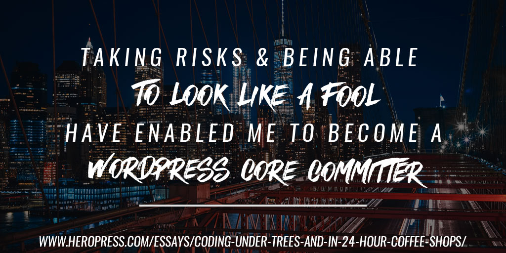 Pull Quote: Taking risks and being able to look like a fool have enabled me to become a WordPress core committer.