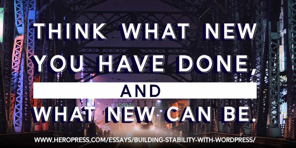 Pull Quote: Think what new you have done, and what new can be.