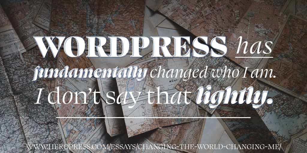 Pull Quote: WordPress has fundamentally changed who I am. I don’t say that lightly.