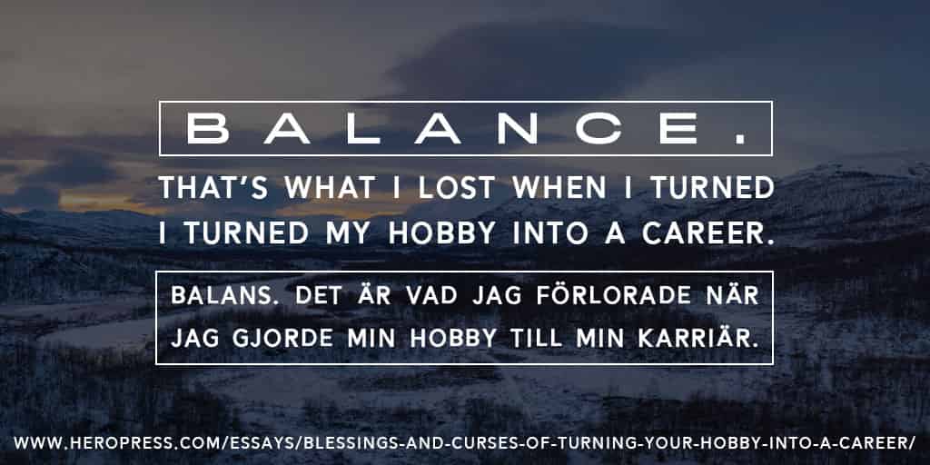 Pull Quote: Balance. That’s what I lost when I turned my hobby into a career.