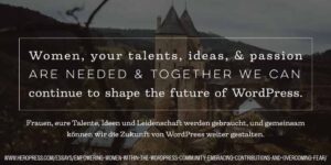 Pull Quote: Women, your talents, ideas, and passion are needed, and together we can continue to shape the future of WordPress." = "Frauen, eure Talente, Ideen und Leidenschaft werden gebraucht, und gemeinsam können wir die Zukunft von WordPress weiter gestalten